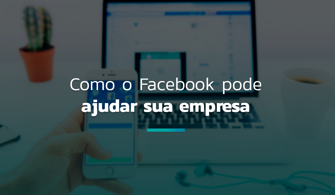 Como o Facebook pode ajudar sua empresa