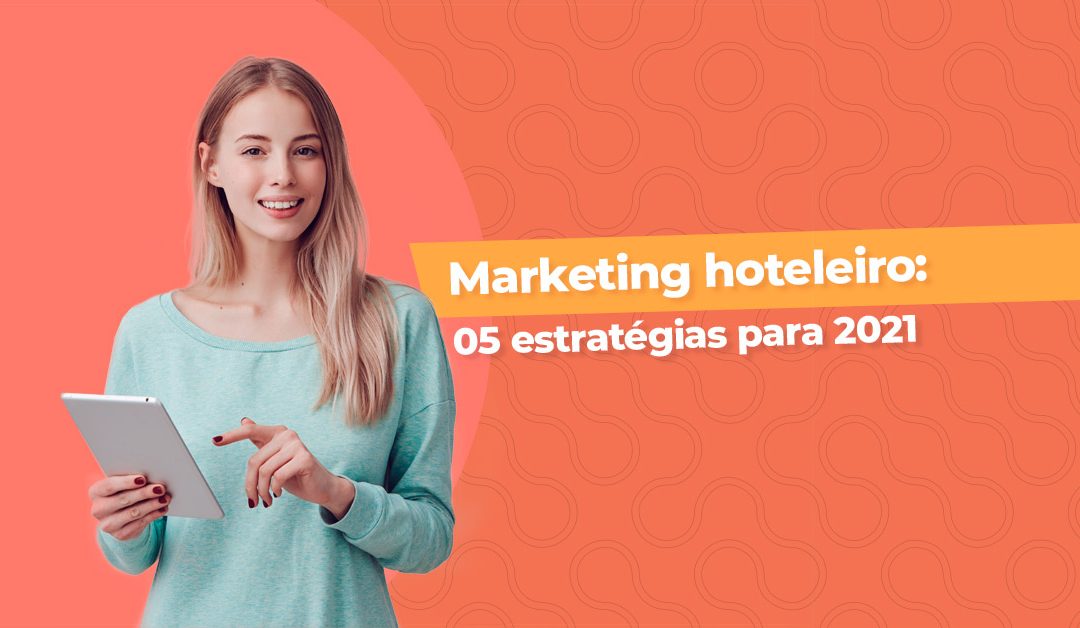 Tendências de marketing hoteleiro: 05 estratégias para 2021