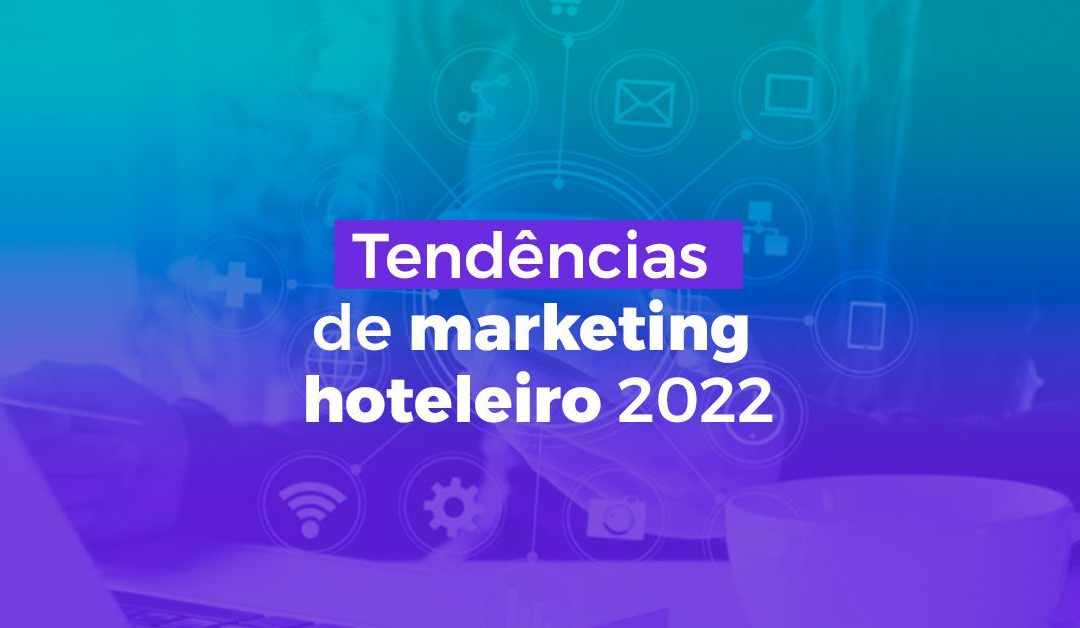 Tendências de marketing hoteleiro para 2022